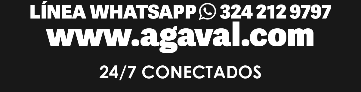 LÍNEA WHATSAPP 324 212 9797 www.agaval.com 24/7 CONECTADOS